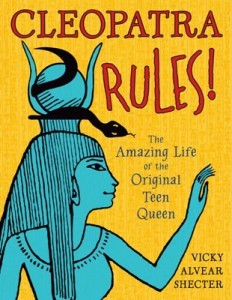 Cleopatra Rules! The Amazing Life of the Original Teen Queen by author Vicky Alvear Shecter