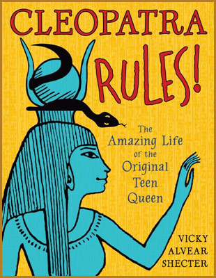 Cleopatra Rules! The Amazing Life of the Original Teen Queen by author Vicky Alvear Shecter