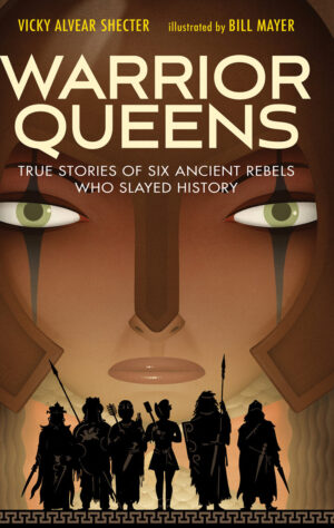 Warrior Queens: True Stories of Six Ancient Rebels Who Slayed History - by Vicky Alvear Shecter